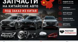 Запчасти на Китайские АВТО под заказ по VIN Алматы в Алматы